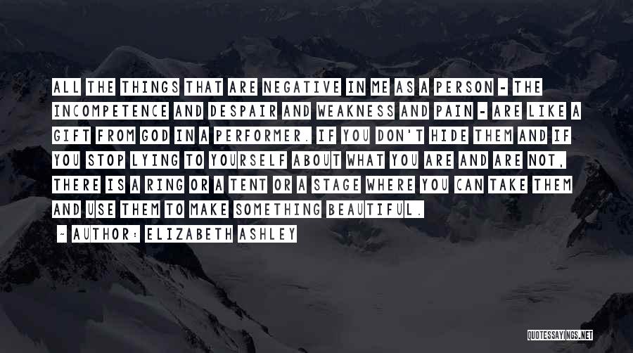 Elizabeth Ashley Quotes: All The Things That Are Negative In Me As A Person - The Incompetence And Despair And Weakness And Pain