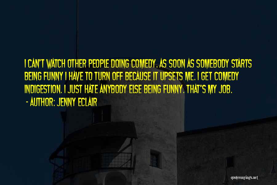 Jenny Eclair Quotes: I Can't Watch Other People Doing Comedy. As Soon As Somebody Starts Being Funny I Have To Turn Off Because