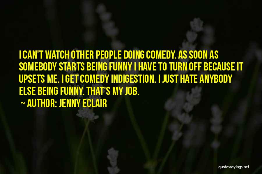 Jenny Eclair Quotes: I Can't Watch Other People Doing Comedy. As Soon As Somebody Starts Being Funny I Have To Turn Off Because