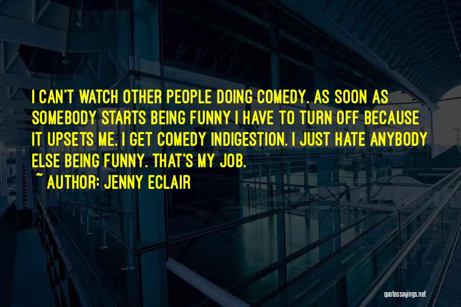 Jenny Eclair Quotes: I Can't Watch Other People Doing Comedy. As Soon As Somebody Starts Being Funny I Have To Turn Off Because