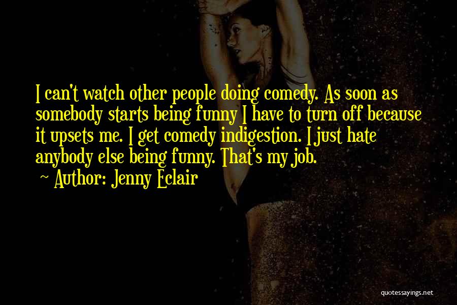 Jenny Eclair Quotes: I Can't Watch Other People Doing Comedy. As Soon As Somebody Starts Being Funny I Have To Turn Off Because