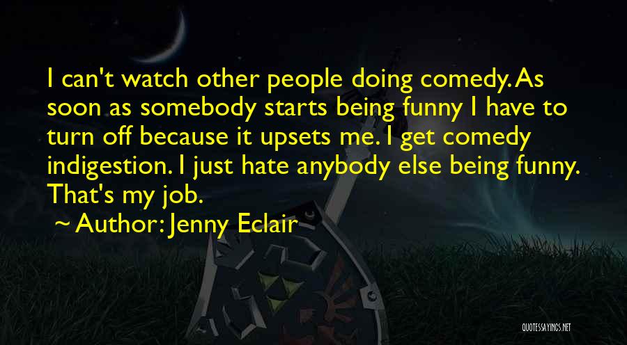 Jenny Eclair Quotes: I Can't Watch Other People Doing Comedy. As Soon As Somebody Starts Being Funny I Have To Turn Off Because