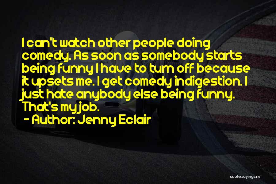 Jenny Eclair Quotes: I Can't Watch Other People Doing Comedy. As Soon As Somebody Starts Being Funny I Have To Turn Off Because