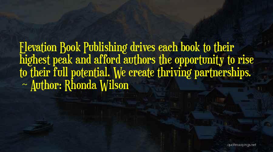 Rhonda Wilson Quotes: Elevation Book Publishing Drives Each Book To Their Highest Peak And Afford Authors The Opportunity To Rise To Their Full