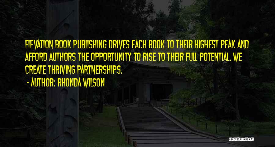 Rhonda Wilson Quotes: Elevation Book Publishing Drives Each Book To Their Highest Peak And Afford Authors The Opportunity To Rise To Their Full
