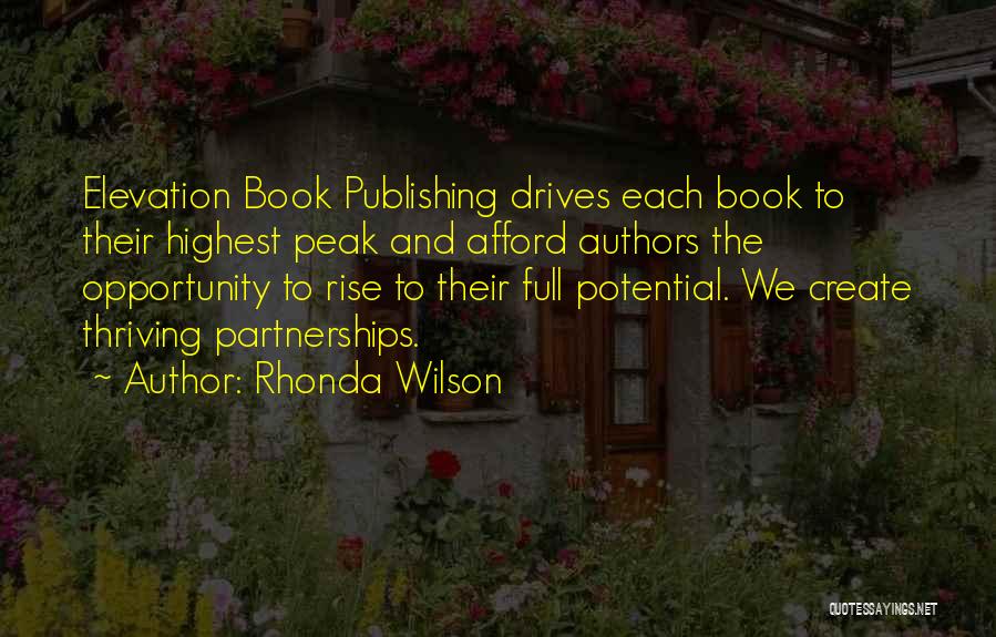 Rhonda Wilson Quotes: Elevation Book Publishing Drives Each Book To Their Highest Peak And Afford Authors The Opportunity To Rise To Their Full