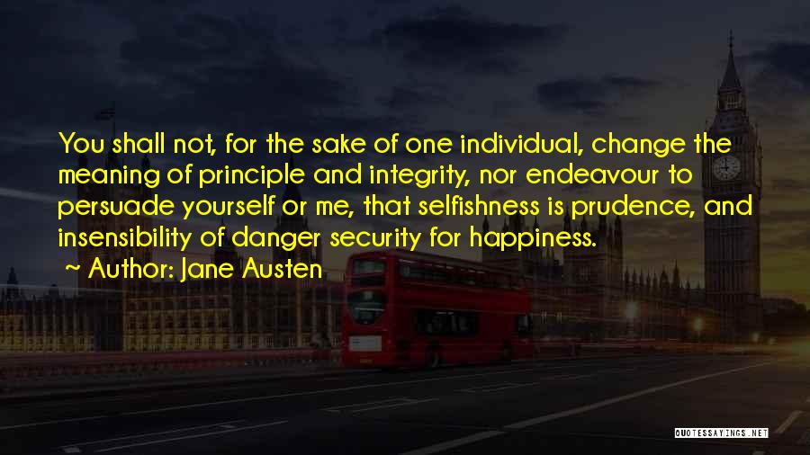 Jane Austen Quotes: You Shall Not, For The Sake Of One Individual, Change The Meaning Of Principle And Integrity, Nor Endeavour To Persuade