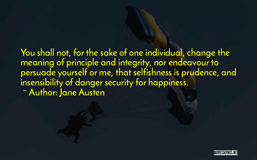Jane Austen Quotes: You Shall Not, For The Sake Of One Individual, Change The Meaning Of Principle And Integrity, Nor Endeavour To Persuade