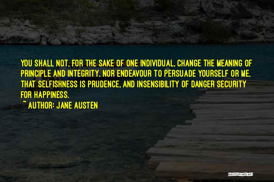 Jane Austen Quotes: You Shall Not, For The Sake Of One Individual, Change The Meaning Of Principle And Integrity, Nor Endeavour To Persuade