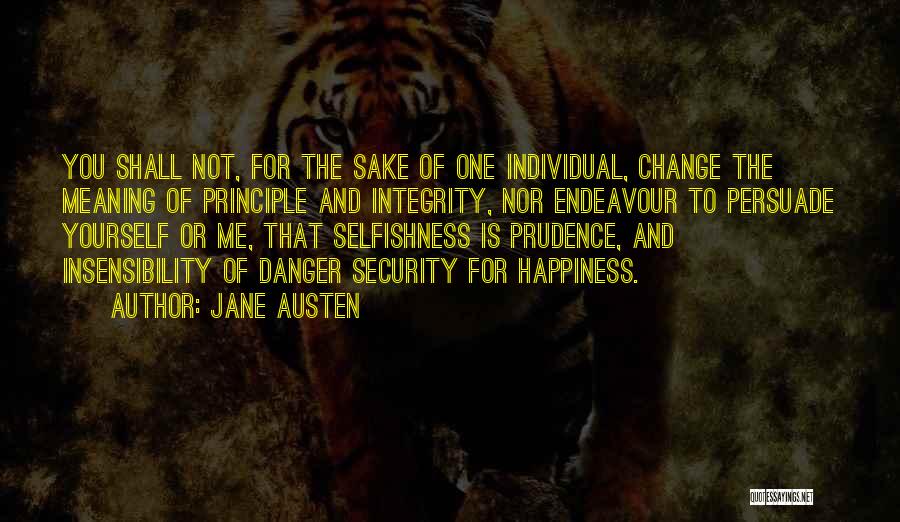 Jane Austen Quotes: You Shall Not, For The Sake Of One Individual, Change The Meaning Of Principle And Integrity, Nor Endeavour To Persuade