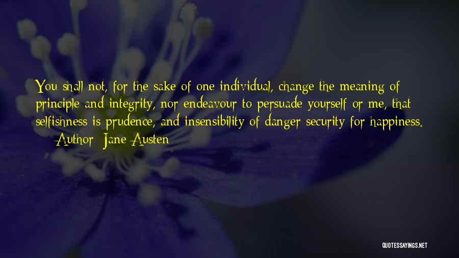 Jane Austen Quotes: You Shall Not, For The Sake Of One Individual, Change The Meaning Of Principle And Integrity, Nor Endeavour To Persuade