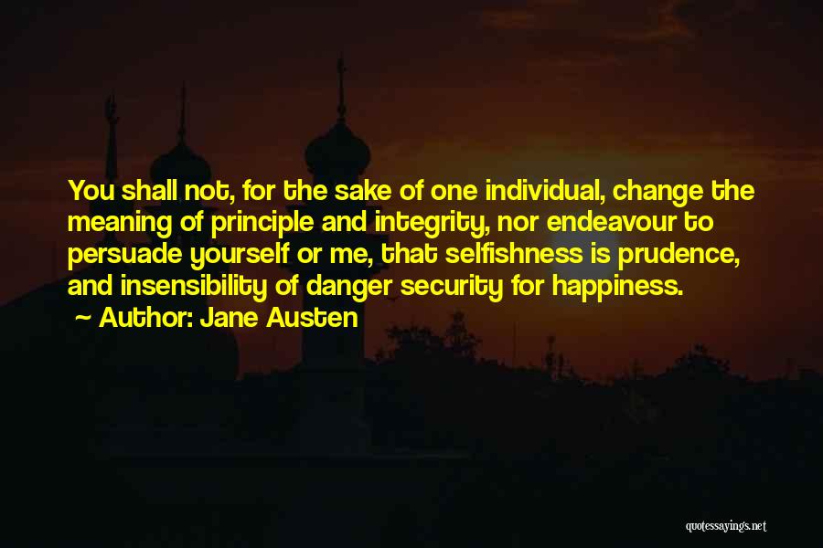 Jane Austen Quotes: You Shall Not, For The Sake Of One Individual, Change The Meaning Of Principle And Integrity, Nor Endeavour To Persuade