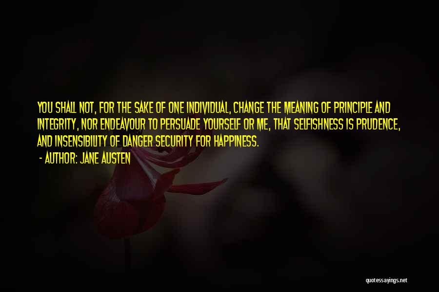Jane Austen Quotes: You Shall Not, For The Sake Of One Individual, Change The Meaning Of Principle And Integrity, Nor Endeavour To Persuade