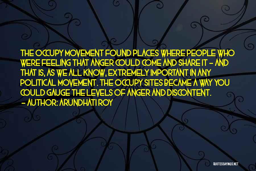 Arundhati Roy Quotes: The Occupy Movement Found Places Where People Who Were Feeling That Anger Could Come And Share It - And That