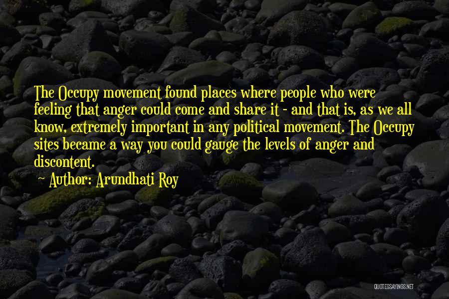 Arundhati Roy Quotes: The Occupy Movement Found Places Where People Who Were Feeling That Anger Could Come And Share It - And That