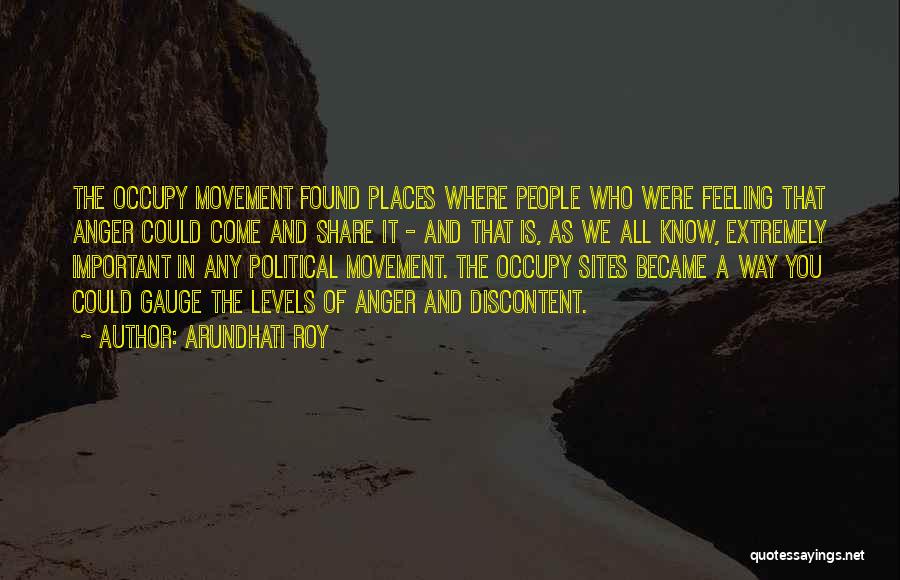 Arundhati Roy Quotes: The Occupy Movement Found Places Where People Who Were Feeling That Anger Could Come And Share It - And That