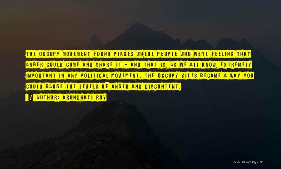Arundhati Roy Quotes: The Occupy Movement Found Places Where People Who Were Feeling That Anger Could Come And Share It - And That