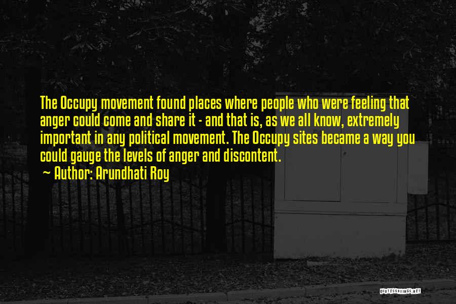 Arundhati Roy Quotes: The Occupy Movement Found Places Where People Who Were Feeling That Anger Could Come And Share It - And That