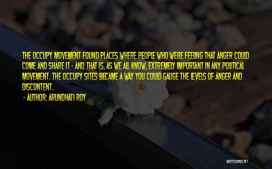 Arundhati Roy Quotes: The Occupy Movement Found Places Where People Who Were Feeling That Anger Could Come And Share It - And That