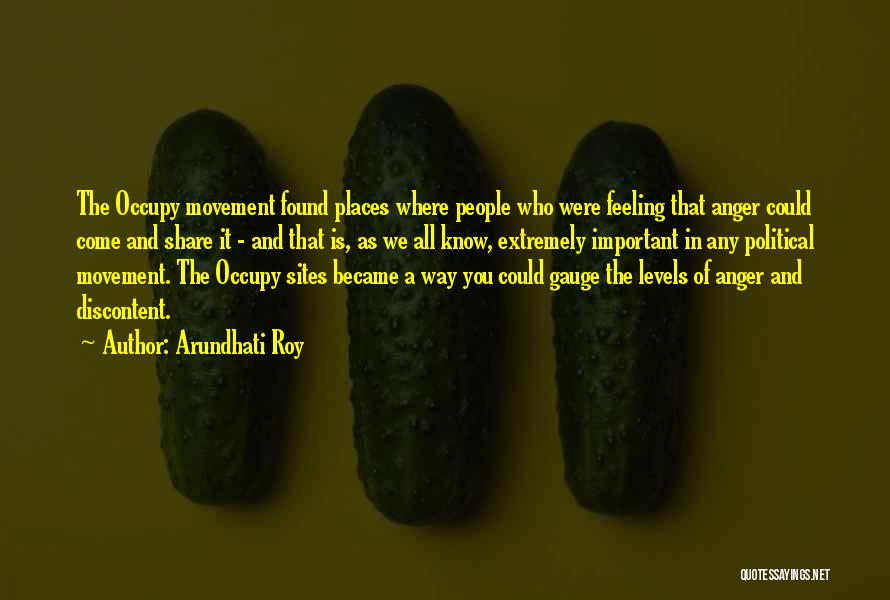 Arundhati Roy Quotes: The Occupy Movement Found Places Where People Who Were Feeling That Anger Could Come And Share It - And That