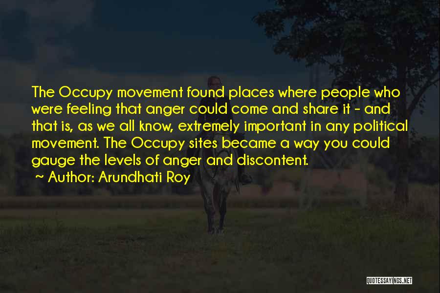 Arundhati Roy Quotes: The Occupy Movement Found Places Where People Who Were Feeling That Anger Could Come And Share It - And That