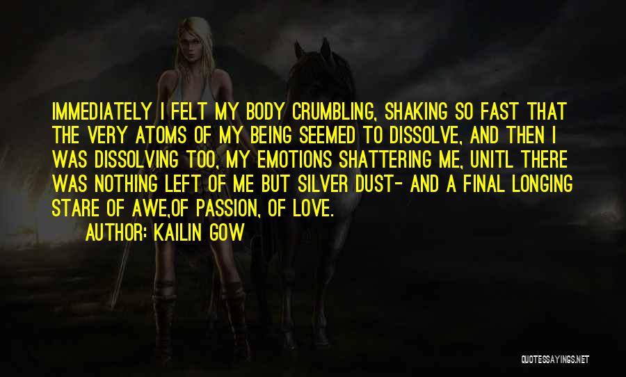 Kailin Gow Quotes: Immediately I Felt My Body Crumbling, Shaking So Fast That The Very Atoms Of My Being Seemed To Dissolve, And