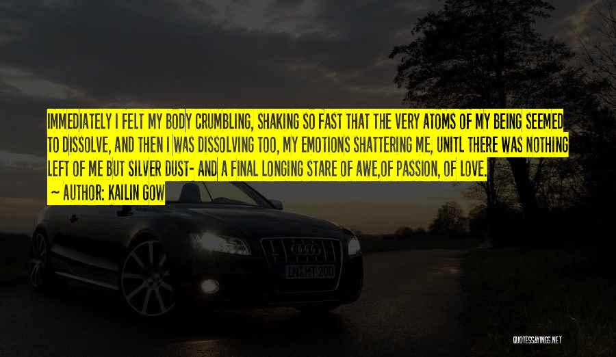 Kailin Gow Quotes: Immediately I Felt My Body Crumbling, Shaking So Fast That The Very Atoms Of My Being Seemed To Dissolve, And