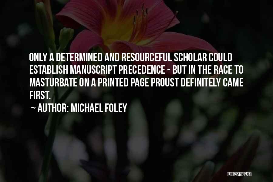 Michael Foley Quotes: Only A Determined And Resourceful Scholar Could Establish Manuscript Precedence - But In The Race To Masturbate On A Printed