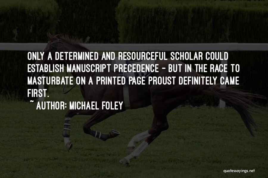 Michael Foley Quotes: Only A Determined And Resourceful Scholar Could Establish Manuscript Precedence - But In The Race To Masturbate On A Printed