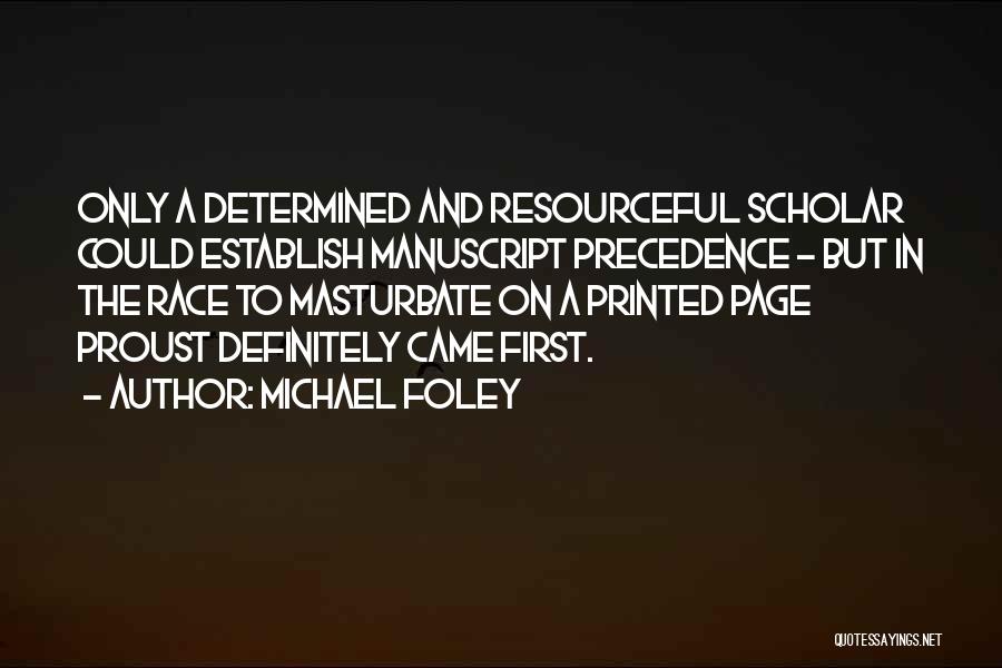 Michael Foley Quotes: Only A Determined And Resourceful Scholar Could Establish Manuscript Precedence - But In The Race To Masturbate On A Printed