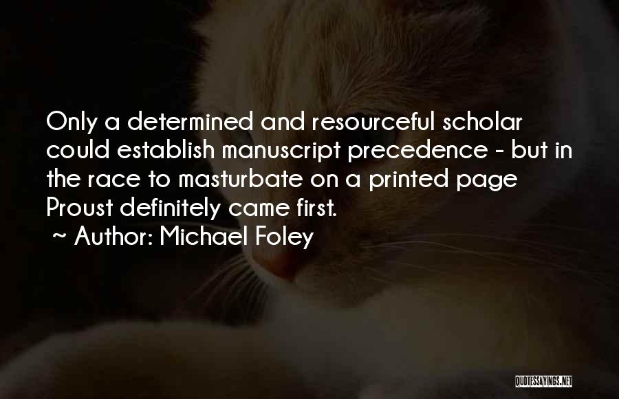 Michael Foley Quotes: Only A Determined And Resourceful Scholar Could Establish Manuscript Precedence - But In The Race To Masturbate On A Printed
