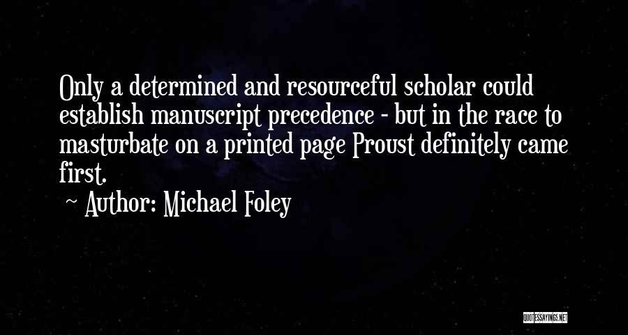 Michael Foley Quotes: Only A Determined And Resourceful Scholar Could Establish Manuscript Precedence - But In The Race To Masturbate On A Printed