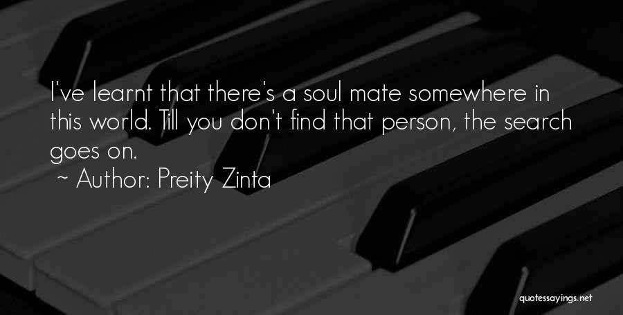 Preity Zinta Quotes: I've Learnt That There's A Soul Mate Somewhere In This World. Till You Don't Find That Person, The Search Goes