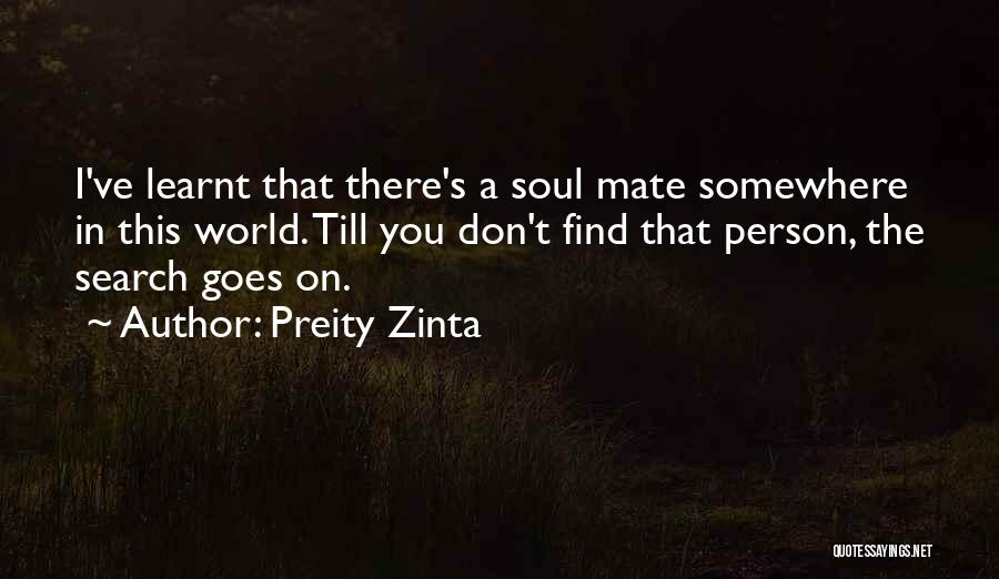 Preity Zinta Quotes: I've Learnt That There's A Soul Mate Somewhere In This World. Till You Don't Find That Person, The Search Goes