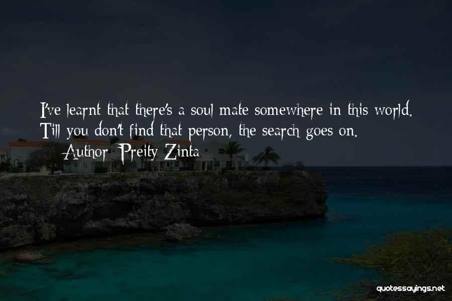 Preity Zinta Quotes: I've Learnt That There's A Soul Mate Somewhere In This World. Till You Don't Find That Person, The Search Goes