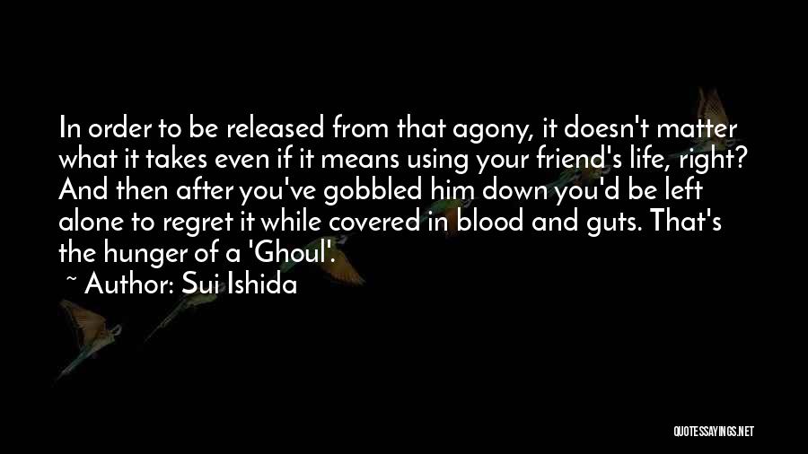 Sui Ishida Quotes: In Order To Be Released From That Agony, It Doesn't Matter What It Takes Even If It Means Using Your