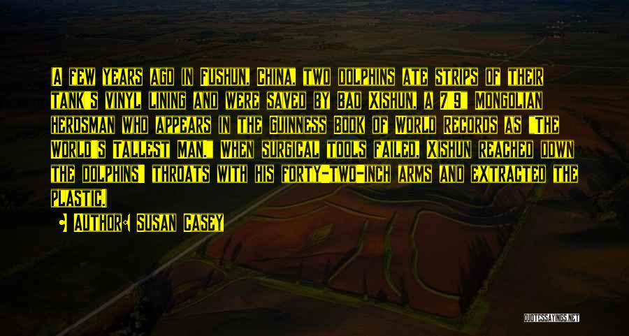 Susan Casey Quotes: (a Few Years Ago In Fushun, China, Two Dolphins Ate Strips Of Their Tank's Vinyl Lining And Were Saved By