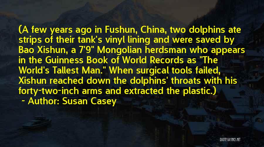 Susan Casey Quotes: (a Few Years Ago In Fushun, China, Two Dolphins Ate Strips Of Their Tank's Vinyl Lining And Were Saved By