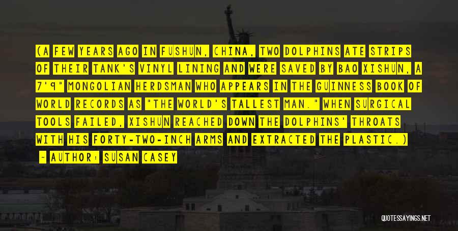 Susan Casey Quotes: (a Few Years Ago In Fushun, China, Two Dolphins Ate Strips Of Their Tank's Vinyl Lining And Were Saved By