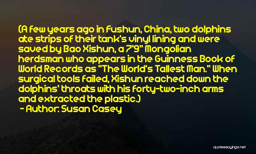 Susan Casey Quotes: (a Few Years Ago In Fushun, China, Two Dolphins Ate Strips Of Their Tank's Vinyl Lining And Were Saved By