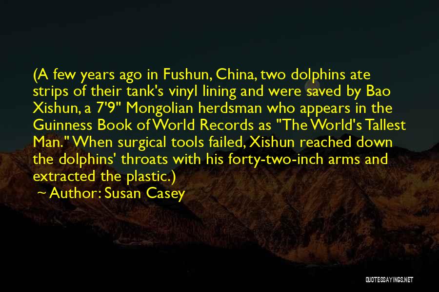 Susan Casey Quotes: (a Few Years Ago In Fushun, China, Two Dolphins Ate Strips Of Their Tank's Vinyl Lining And Were Saved By