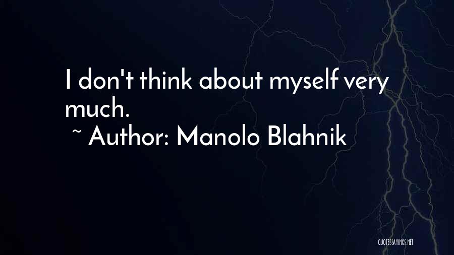 Manolo Blahnik Quotes: I Don't Think About Myself Very Much.