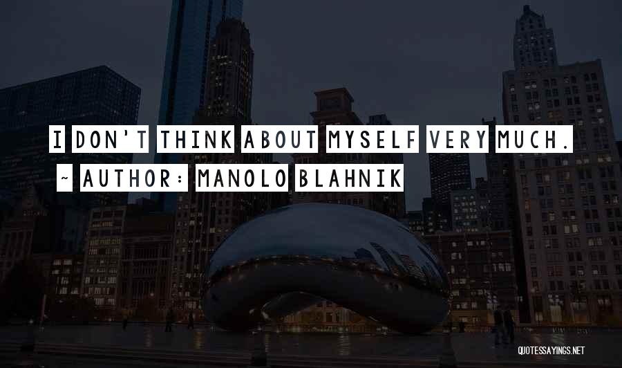 Manolo Blahnik Quotes: I Don't Think About Myself Very Much.