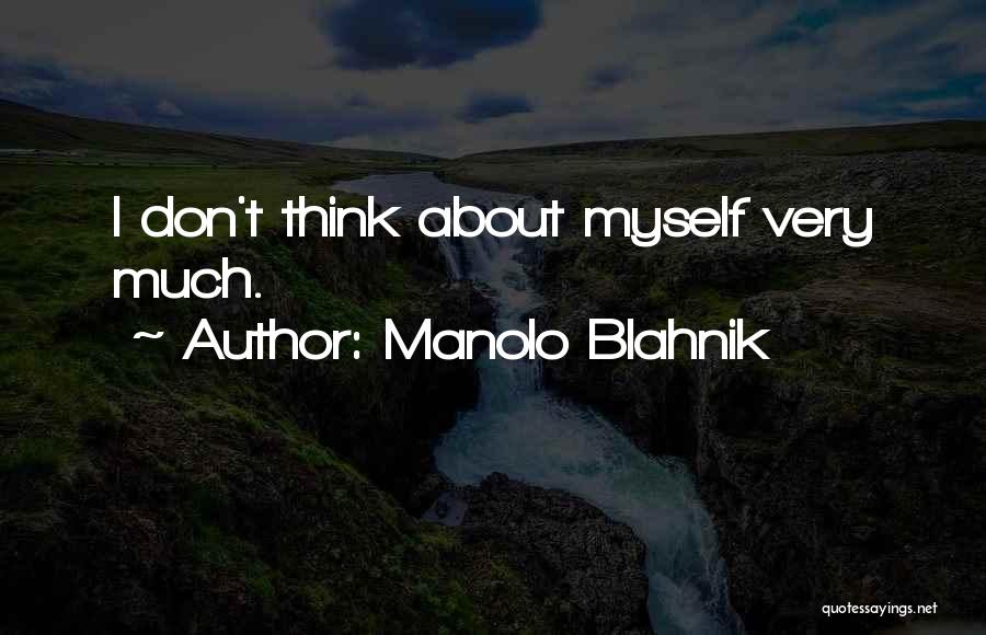 Manolo Blahnik Quotes: I Don't Think About Myself Very Much.