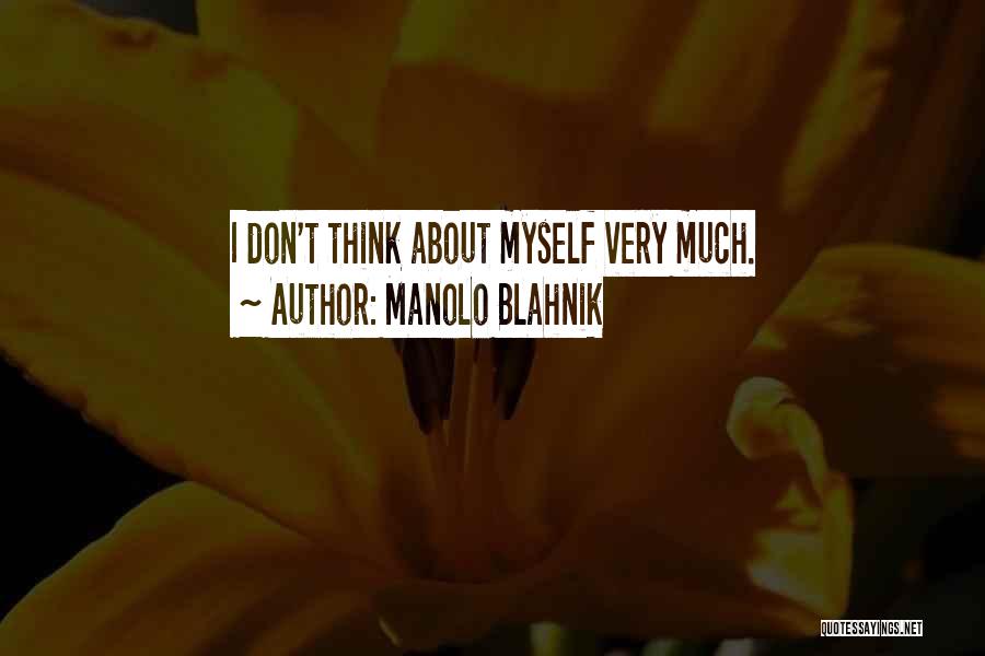 Manolo Blahnik Quotes: I Don't Think About Myself Very Much.