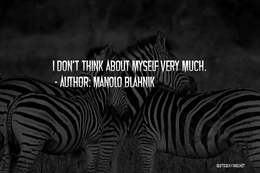 Manolo Blahnik Quotes: I Don't Think About Myself Very Much.