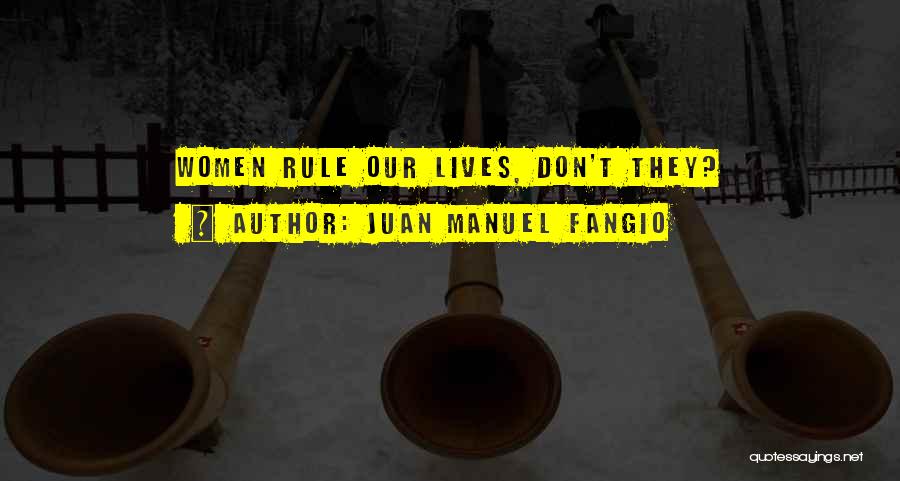 Juan Manuel Fangio Quotes: Women Rule Our Lives, Don't They?