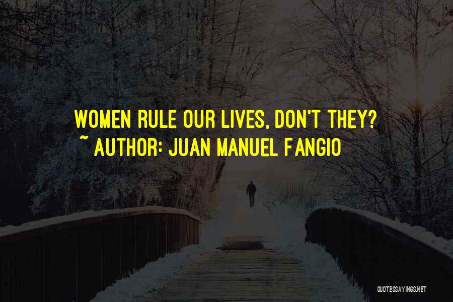 Juan Manuel Fangio Quotes: Women Rule Our Lives, Don't They?