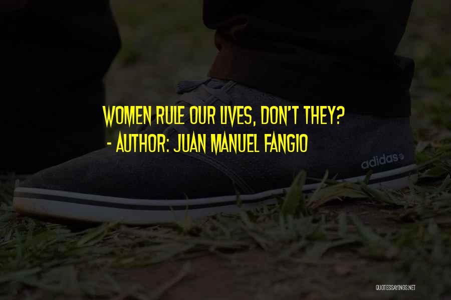 Juan Manuel Fangio Quotes: Women Rule Our Lives, Don't They?