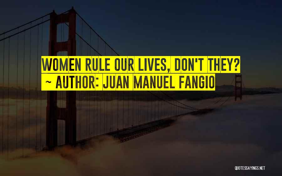 Juan Manuel Fangio Quotes: Women Rule Our Lives, Don't They?